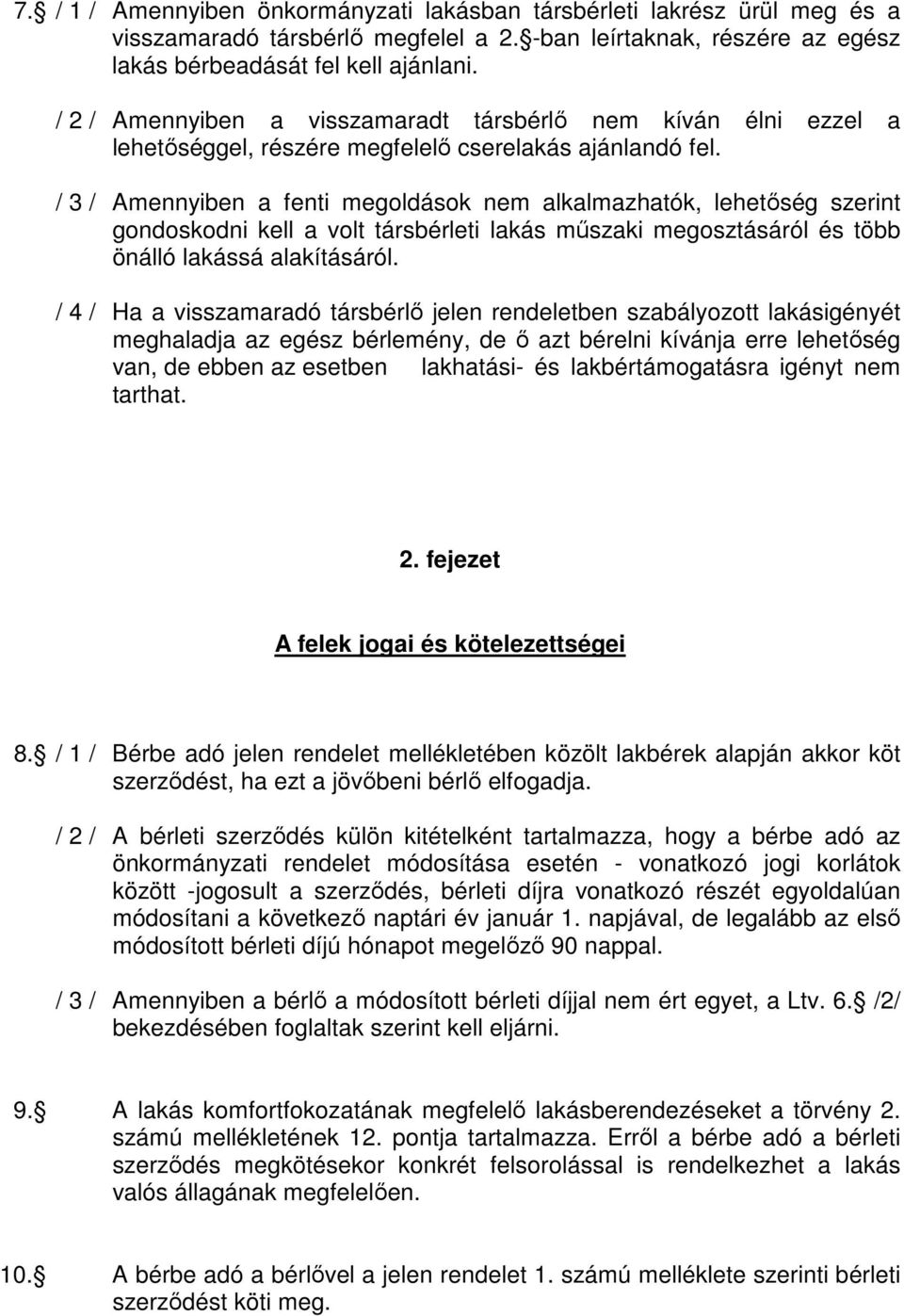 / 3 / Amennyiben a fenti megoldások nem alkalmazhatók, lehetıség szerint gondoskodni kell a volt társbérleti lakás mőszaki megosztásáról és több önálló lakássá alakításáról.