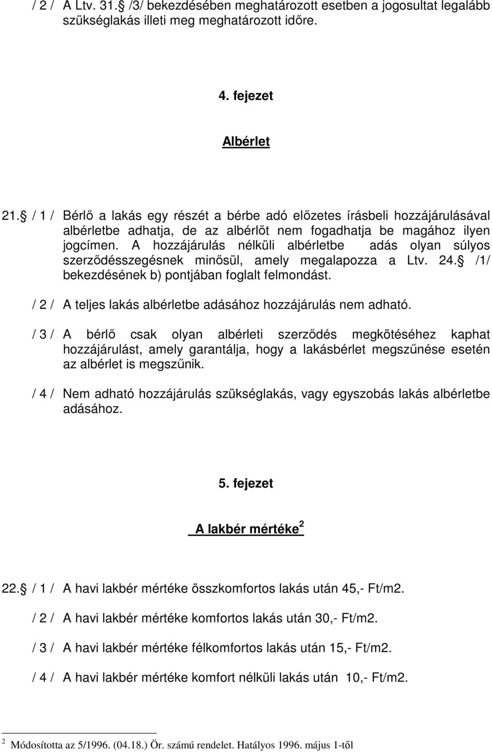 A hozzájárulás nélküli albérletbe adás olyan súlyos szerzıdésszegésnek minısül, amely megalapozza a Ltv. 24. /1/ bekezdésének b) pontjában foglalt felmondást.