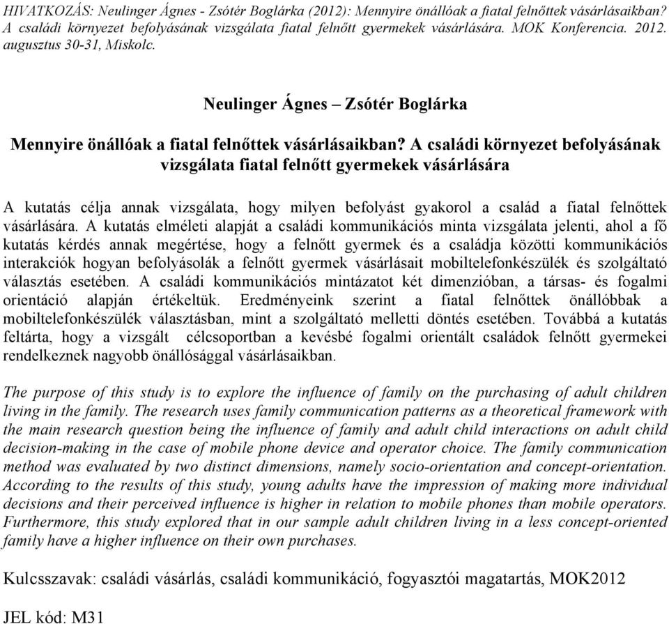 A családi környezet befolyásának vizsgálata fiatal felnőtt gyermekek vásárlására A kutatás célja annak vizsgálata, hogy milyen befolyást gyakorol a család a fiatal felnőttek vásárlására.