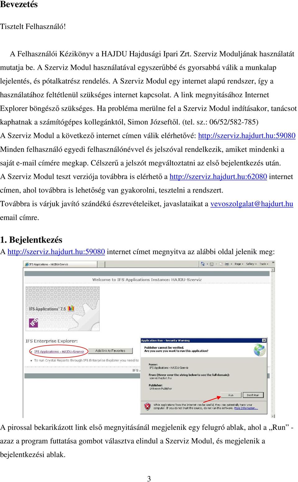 A Szerviz Modul egy internet alapú rendszer, így a használatához feltétlenül szükséges internet kapcsolat. A link megnyitásához Internet Explorer böngésző szükséges.