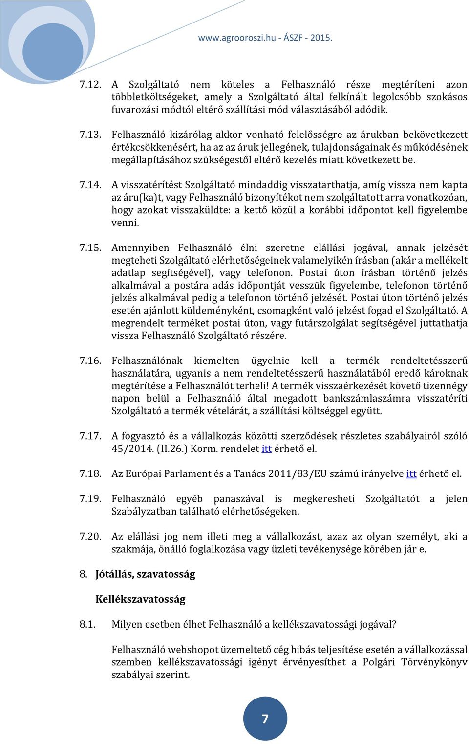 Felhasználó kizárólag akkor vonható felelősségre az árukban bekövetkezett értékcsökkenésért, ha az az áruk jellegének, tulajdonságainak és működésének megállapításához szükségestől eltérő kezelés