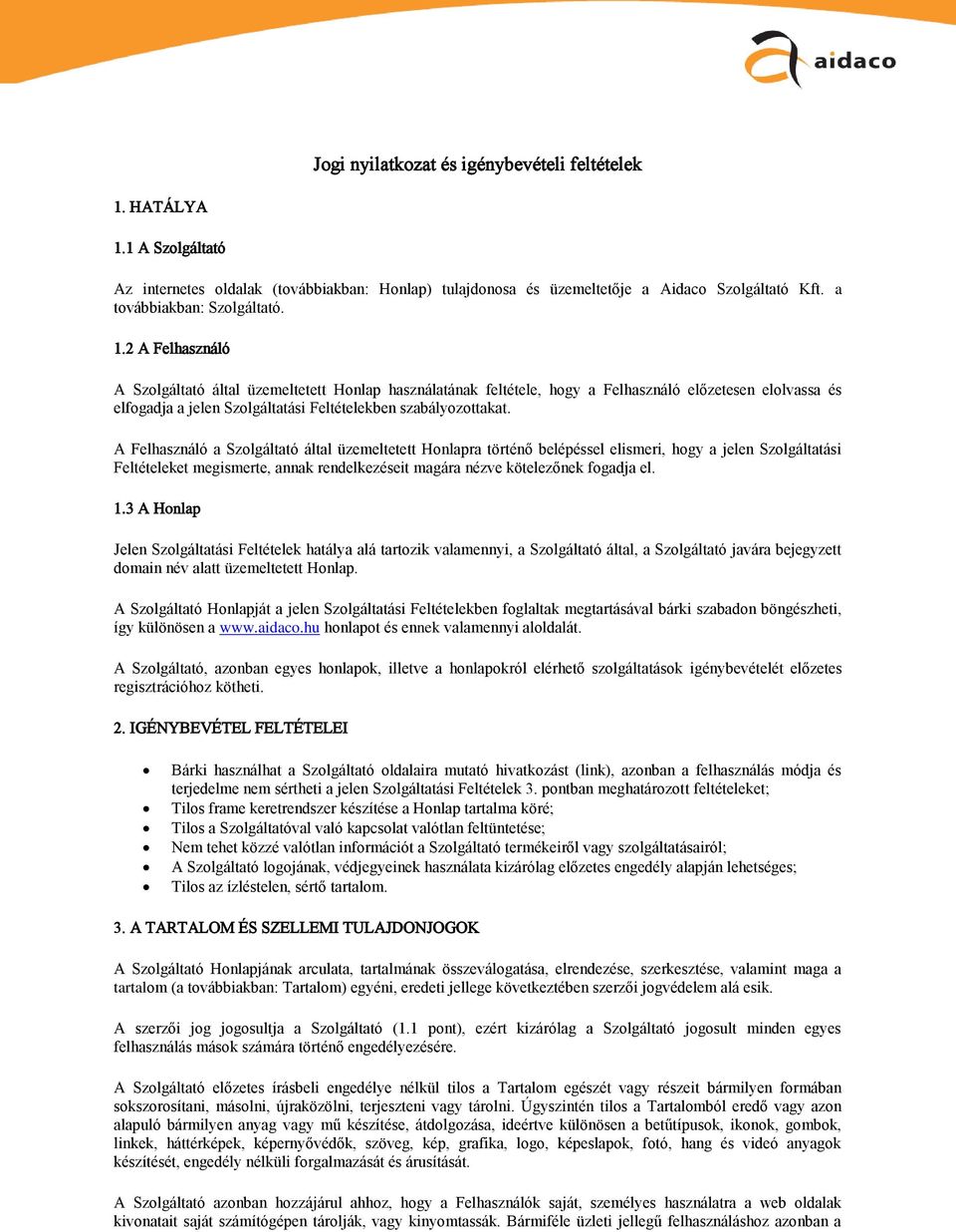 2 A Felhasználó A Szolgáltató által üzemeltetett Honlap használatának feltétele, hogy a Felhasználó előzetesen elolvassa és elfogadja a jelen Szolgáltatási Feltételekben szabályozottakat.