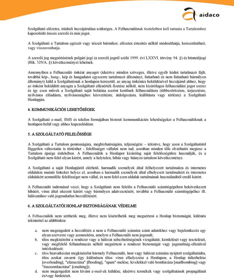 A szerzői jog megsértésének polgári jogi (a szerzői jogról szóló 1999. évi LXXVI. törvény 94. ) és büntetőjogi (Btk. 329/A. ) következményei lehetnek.