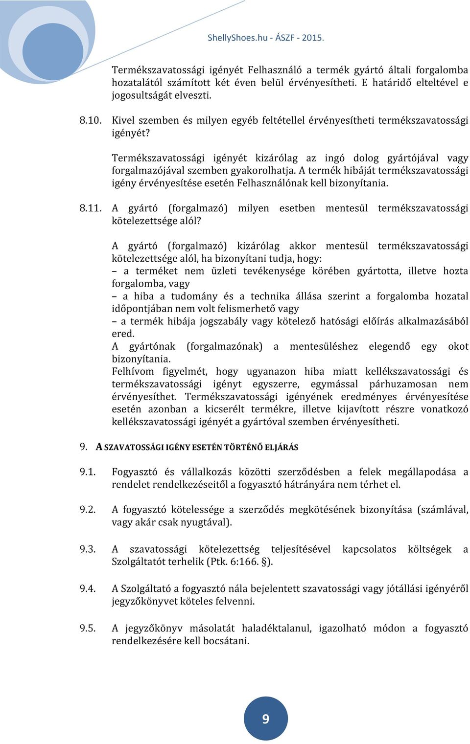 A termék hibáját termékszavatossági igény érvényesítése esetén Felhasználónak kell bizonyítania. 8.11. A gyártó (forgalmazó) milyen esetben mentesül termékszavatossági kötelezettsége alól?