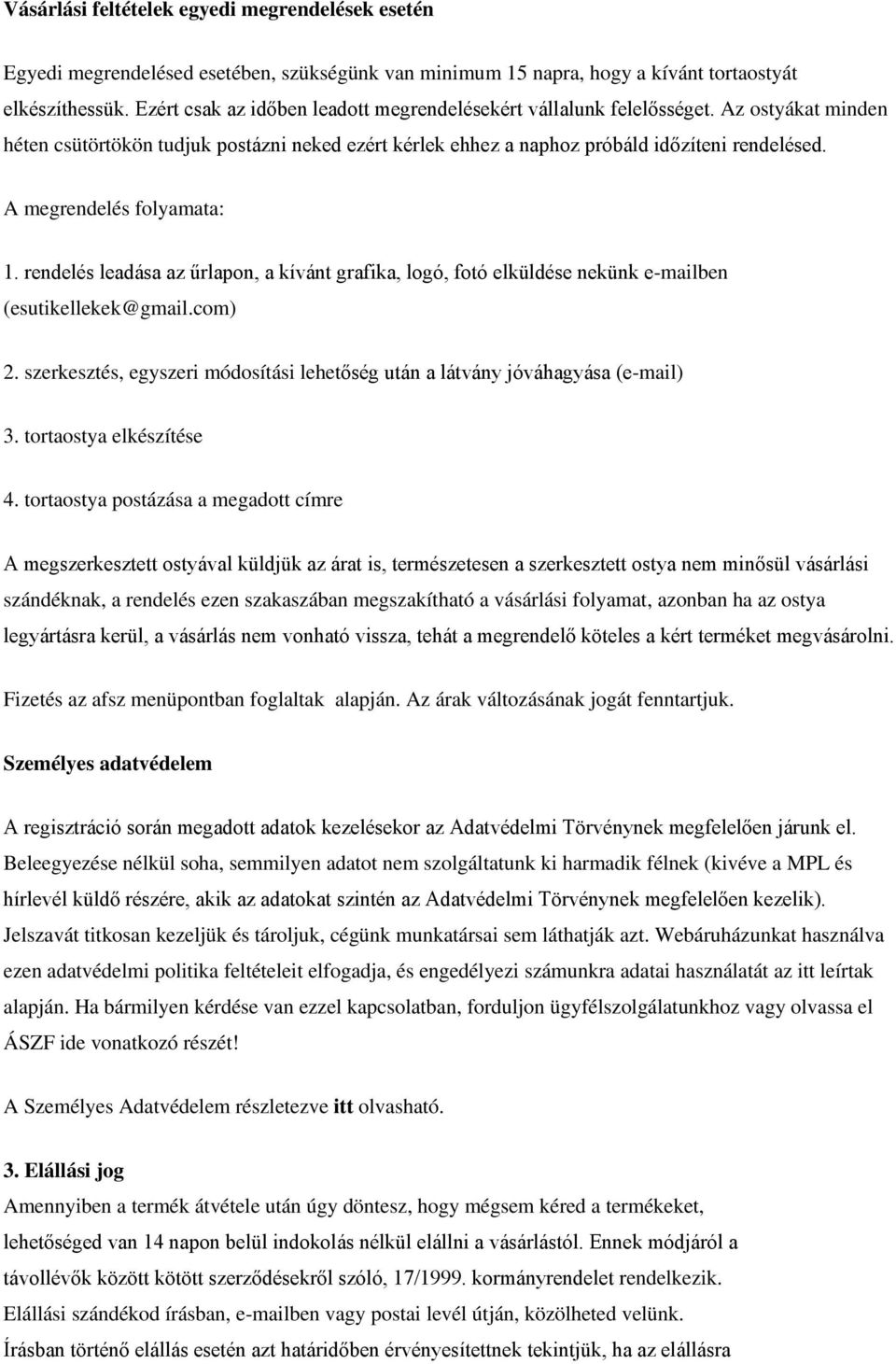 A megrendelés folyamata: 1. rendelés leadása az űrlapon, a kívánt grafika, logó, fotó elküldése nekünk e-mailben (esutikellekek@gmail.com) 2.