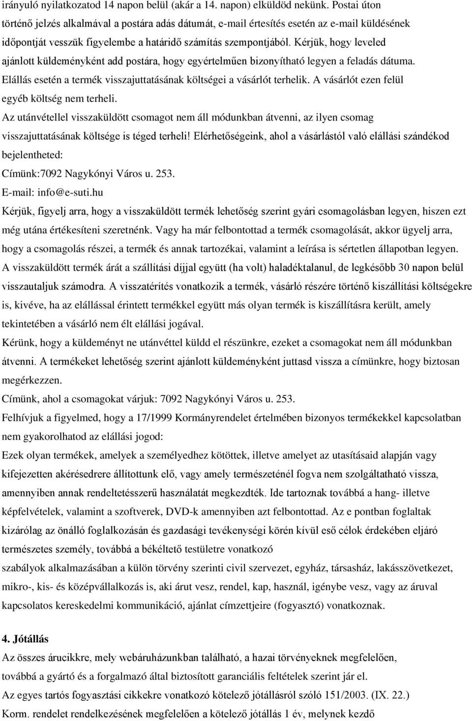 Kérjük, hogy leveled ajánlott küldeményként add postára, hogy egyértelműen bizonyítható legyen a feladás dátuma. Elállás esetén a termék visszajuttatásának költségei a vásárlót terhelik.