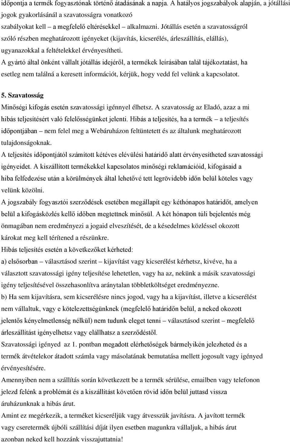 Jótállás esetén a szavatosságról szóló részben meghatározott igényeket (kijavítás, kicserélés, árleszállítás, elállás), ugyanazokkal a feltételekkel érvényesítheti.