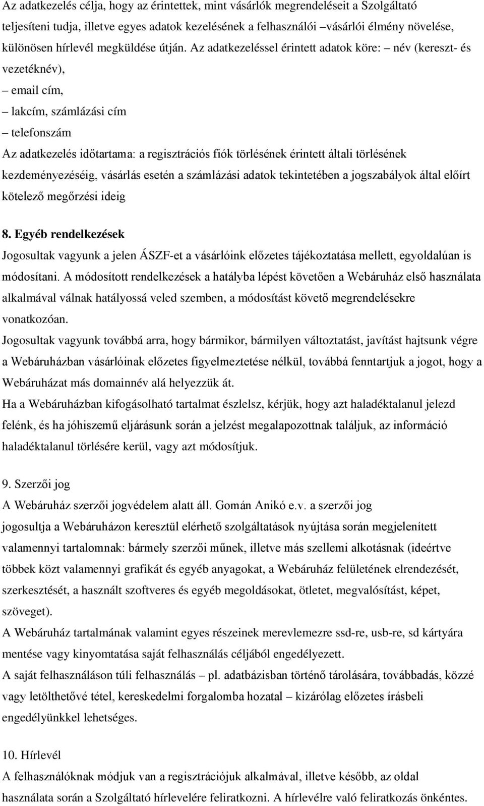 Az adatkezeléssel érintett adatok köre: név (kereszt- és vezetéknév), email cím, lakcím, számlázási cím telefonszám Az adatkezelés időtartama: a regisztrációs fiók törlésének érintett általi