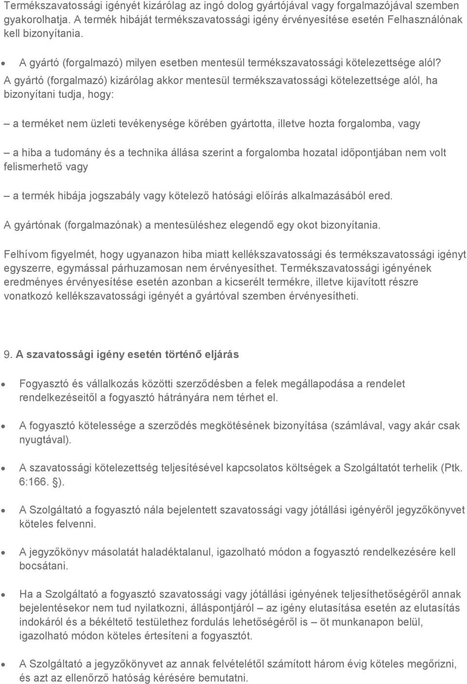 A gyártó (forgalmazó) kizárólag akkor mentesül termékszavatossági kötelezettsége alól, ha bizonyítani tudja, hogy: a terméket nem üzleti tevékenysége körében gyártotta, illetve hozta forgalomba, vagy