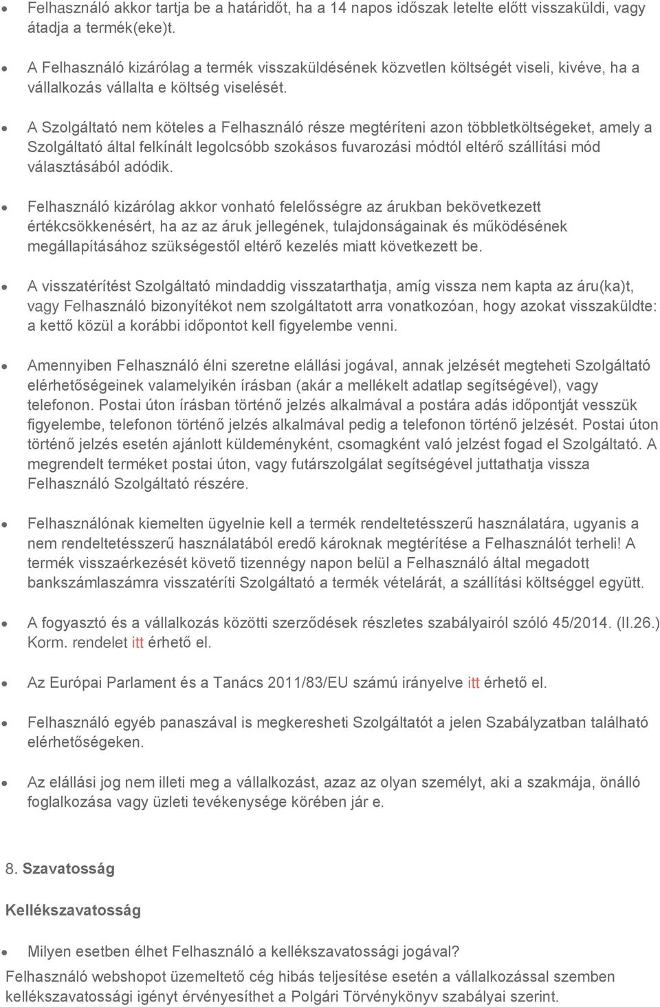 A Szolgáltató nem köteles a Felhasználó része megtéríteni azon többletköltségeket, amely a Szolgáltató által felkínált legolcsóbb szokásos fuvarozási módtól eltérő szállítási mód választásából adódik.