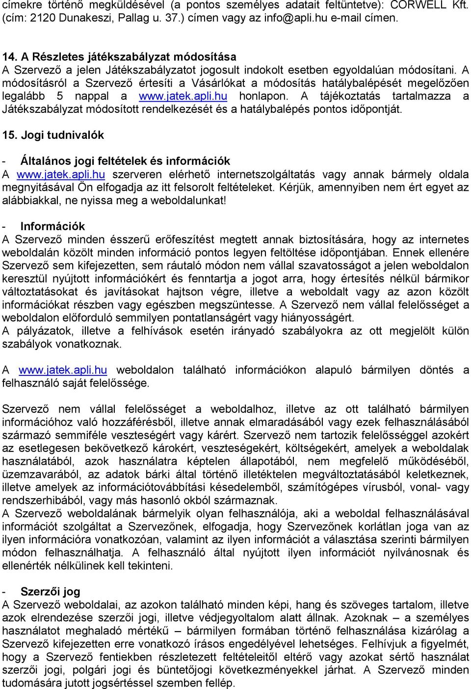 A módosításról a Szervező értesíti a Vásárlókat a módosítás hatálybalépését megelőzően legalább 5 nappal a www.jatek.apli.hu honlapon.