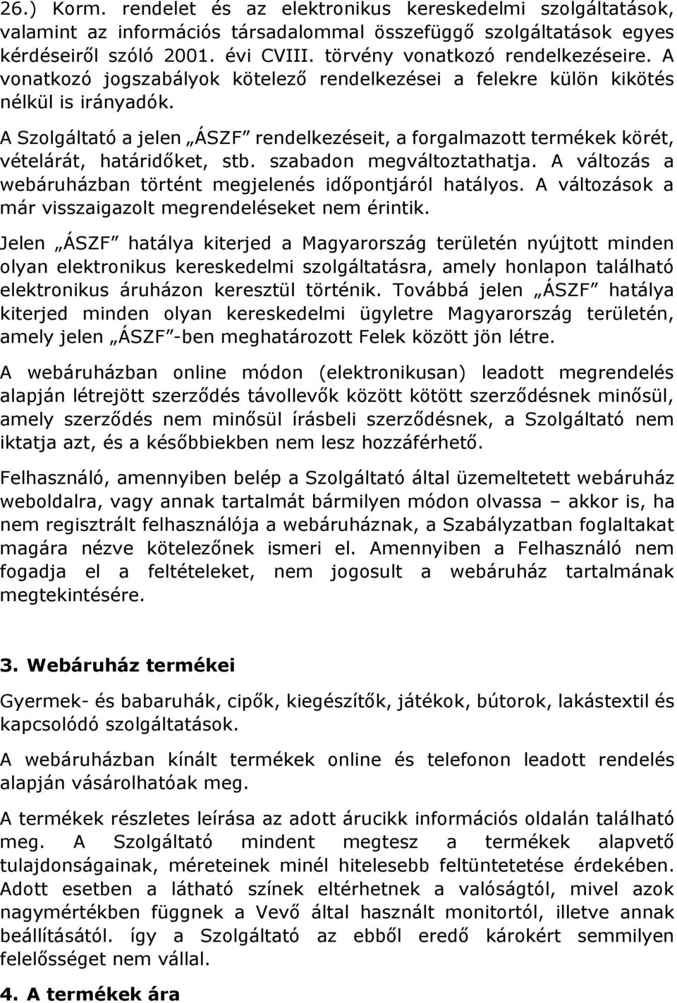 A Szolgáltató a jelen ÁSZF rendelkezéseit, a forgalmazott termékek körét, vételárát, határidőket, stb. szabadon megváltoztathatja. A változás a webáruházban történt megjelenés időpontjáról hatályos.