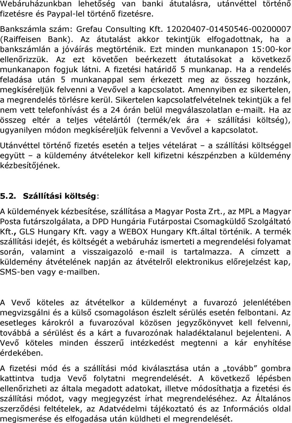 Az ezt követően beérkezett átutalásokat a következő munkanapon fogjuk látni. A fizetési határidő 5 munkanap.