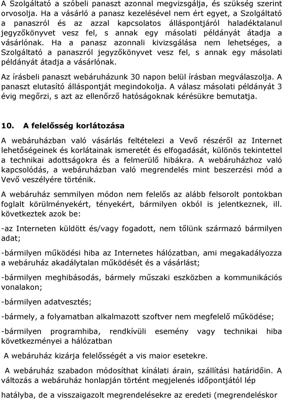 vásárlónak. Ha a panasz azonnali kivizsgálása nem lehetséges, a Szolgáltató a panaszról jegyzőkönyvet vesz fel, s annak egy másolati példányát átadja a vásárlónak.