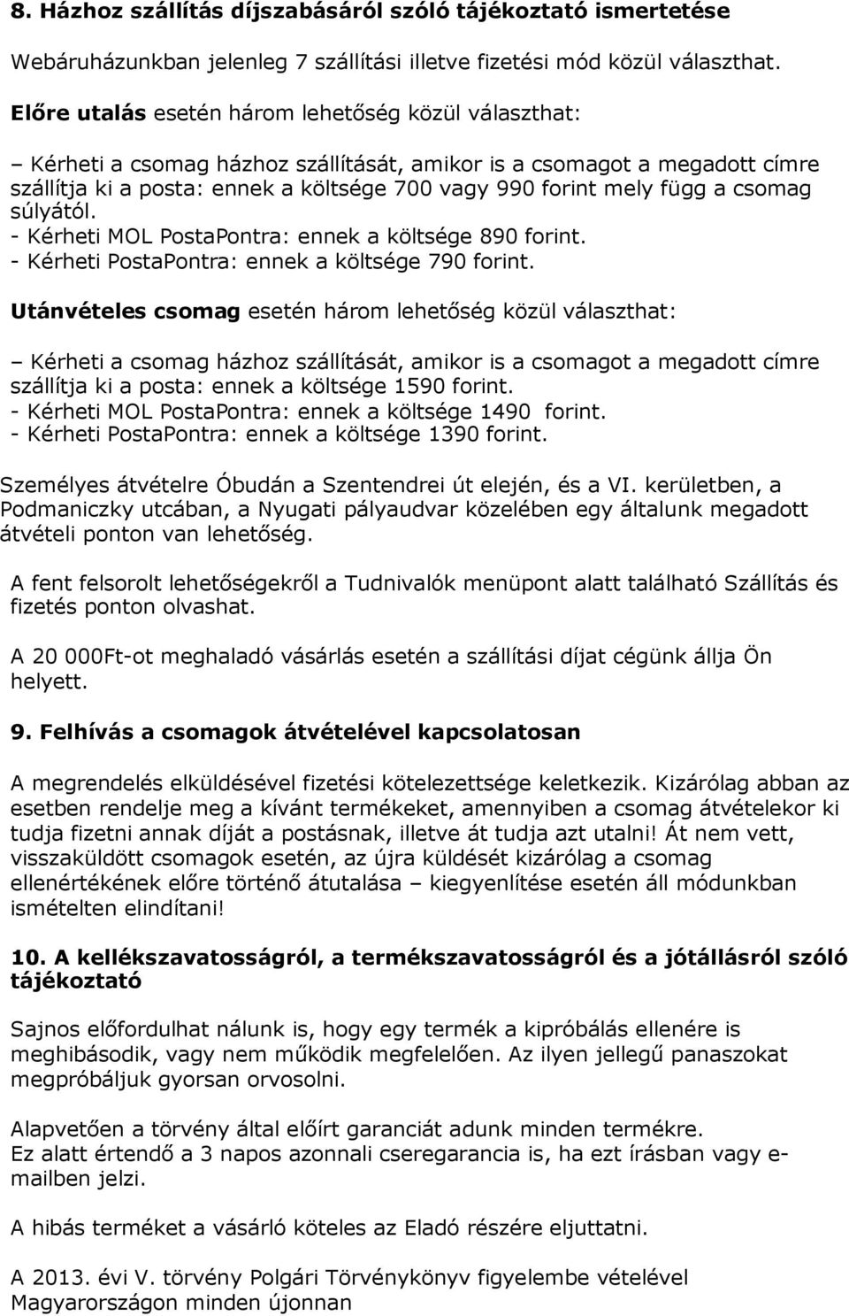 csomag súlyától. - Kérheti MOL PostaPontra: ennek a költsége 890 forint. - Kérheti PostaPontra: ennek a költsége 790 forint.