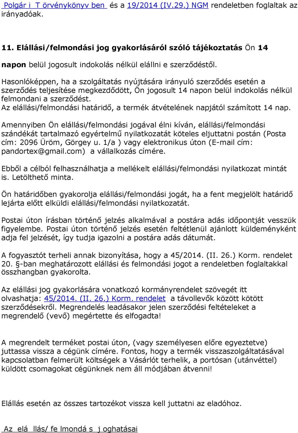 Hasonlóképpen, ha a szolgáltatás nyújtására irányuló szerződés esetén a szerződés teljesítése megkezdődött, Ön jogosult 14 napon belül indokolás nélkül felmondani a szerződést.