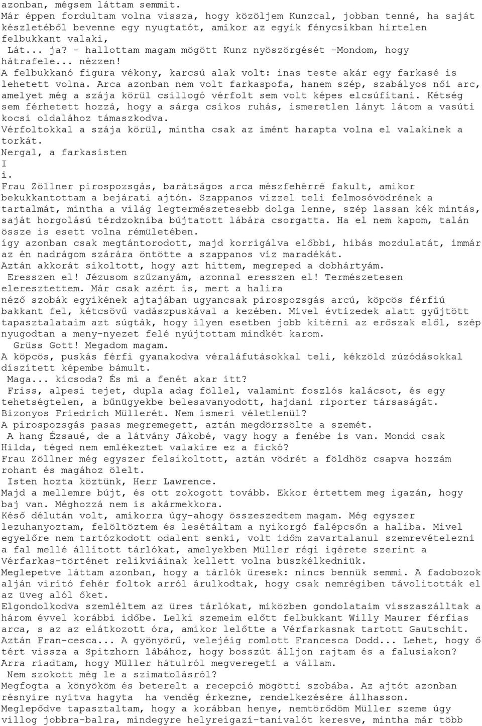 - hallottam magam mögött Kunz nyöszörgését -Mondom, hogy hátrafele... nézzen! A felbukkanó figura vékony, karcsú alak volt: inas teste akár egy farkasé is lehetett volna.