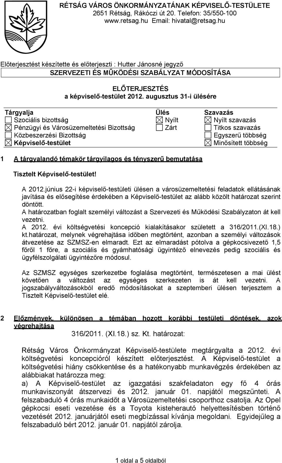 augusztus 31-i ülésére Tárgyalja Ülés Szavazás Szociális bizottság Nyílt Nyílt szavazás Pénzügyi és Városüzemeltetési Bizottság Zárt Titkos szavazás Közbeszerzési Bizottság Egyszerű többség