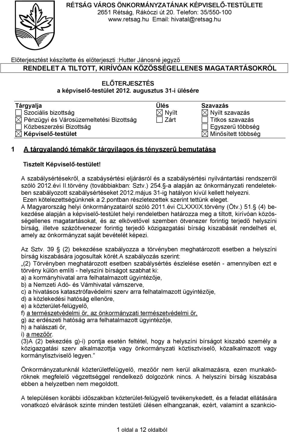 augusztus 31-i ülésére Tárgyalja Ülés Szavazás Szociális bizottság Nyílt Nyílt szavazás Pénzügyi és Városüzemeltetési Bizottság Zárt Titkos szavazás Közbeszerzési Bizottság Egyszerű többség