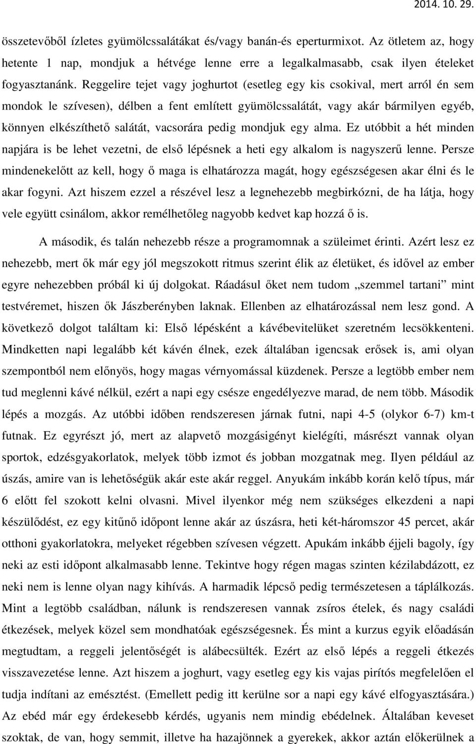 vacsorára pedig mondjuk egy alma. Ez utóbbit a hét minden napjára is be lehet vezetni, de első lépésnek a heti egy alkalom is nagyszerű lenne.