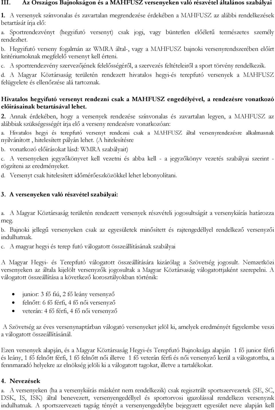 Sportrendezvényt (hegyifutó versenyt) csak jogi, vagy büntetlen előéletű természetes személy rendezhet. b. Hegyifutó verseny fogalmán az WMRA által-, vagy a MAHFUSZ bajnoki versenyrendszerében előírt kritériumoknak megfelelő versenyt kell érteni.