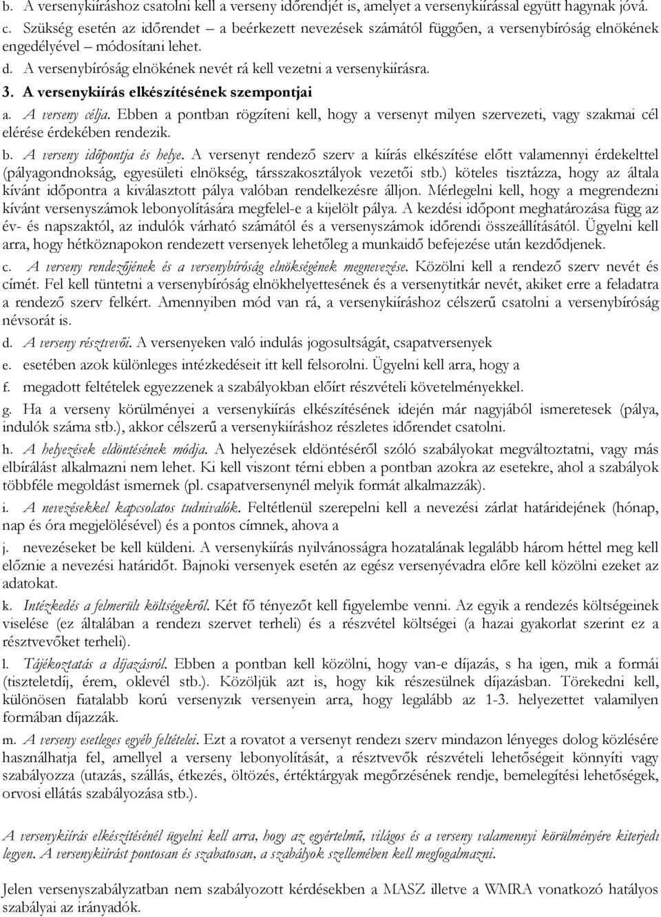 Ebben a pontban rögzíteni kell, hogy a versenyt milyen szervezeti, vagy szakmai cél elérése érdekében rendezik. b. A verseny időpontja és helye.