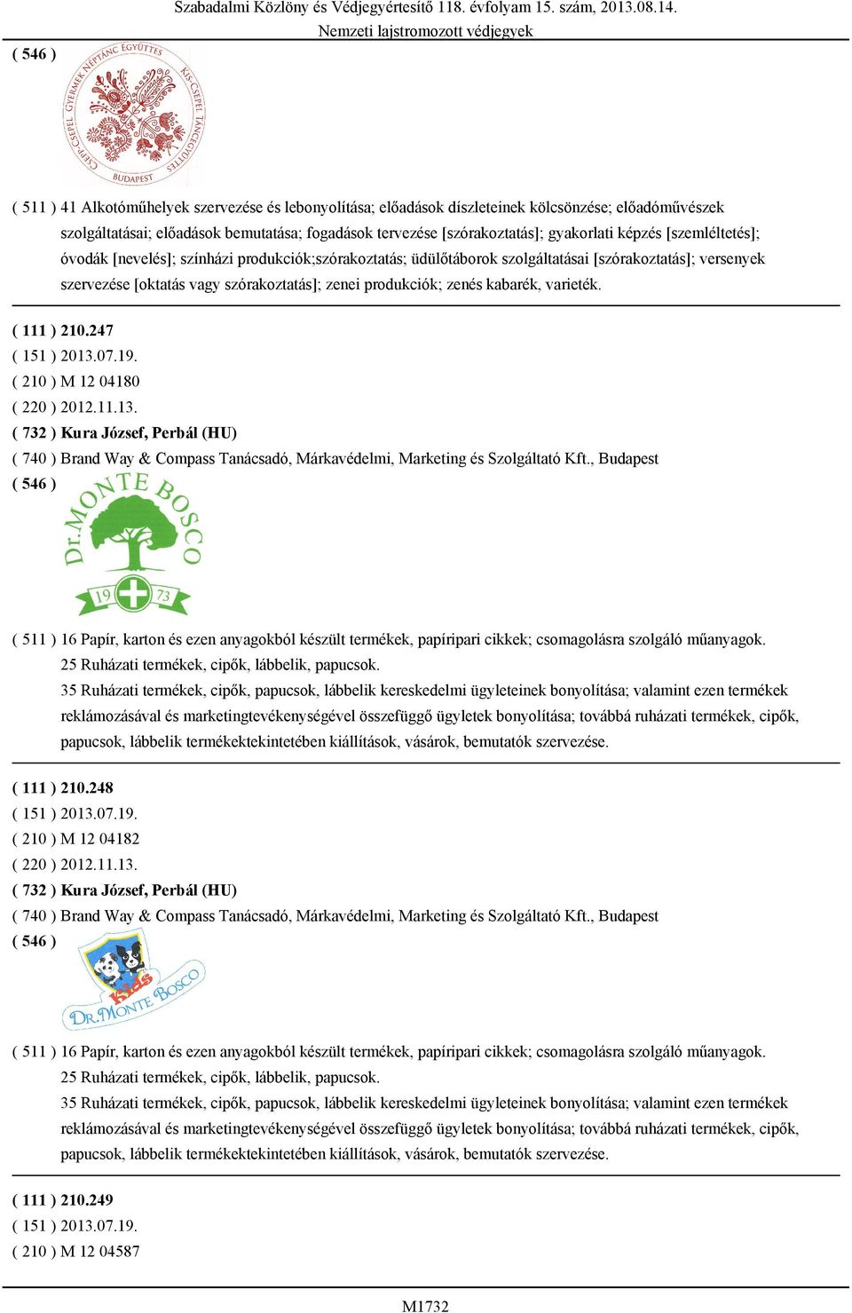 [szemléltetés]; óvodák [nevelés]; színházi produkciók;szórakoztatás; üdülőtáborok szolgáltatásai [szórakoztatás]; versenyek szervezése [oktatás vagy szórakoztatás]; zenei produkciók; zenés kabarék,