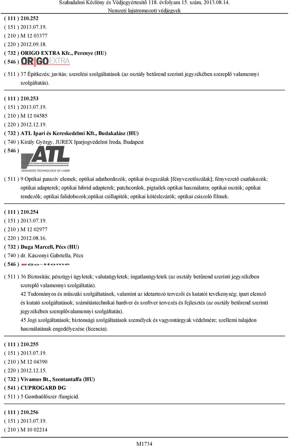 évfolyam 15. szám, 2013.08.14. ( 111 ) 210.253 ( 151 ) 2013.07.19. ( 210 ) M 12 04585 ( 220 ) 2012.12.19. ( 732 ) ATL Ipari és Kereskedelmi Kft.
