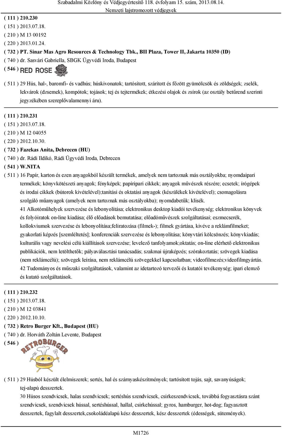 ( 511 ) 29 Hús, hal-, baromfi- és vadhús; húskivonatok; tartósított, szárított és főzött gyümölcsök és zöldségek; zselék, lekvárok (dzsemek), kompótok; tojások; tej és tejtermékek; étkezési olajok és