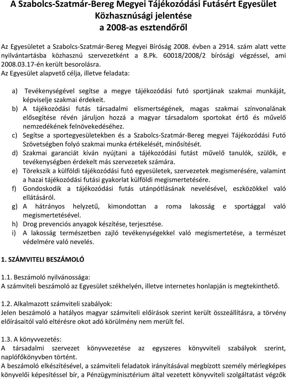 Az Egyesület alapvető célja, illetve feladata: a) Tevékenységével segítse a megye tájékozódási futó sportjának szakmai munkáját, képviselje szakmai érdekeit.