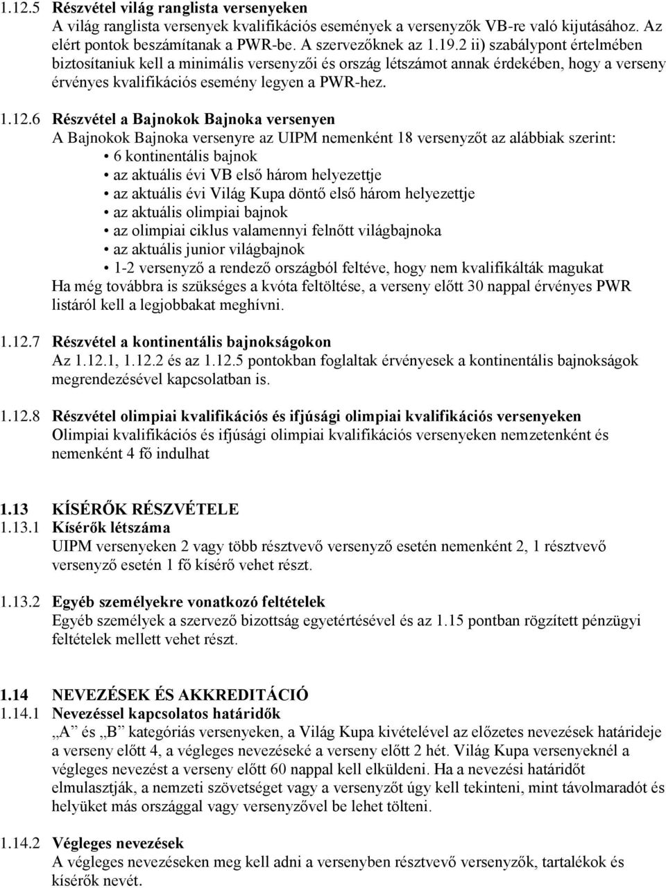 6 Részvétel a Bajnokok Bajnoka versenyen A Bajnokok Bajnoka versenyre az UIPM nemenként 18 versenyzőt az alábbiak szerint: 6 kontinentális bajnok az aktuális évi VB első három helyezettje az aktuális