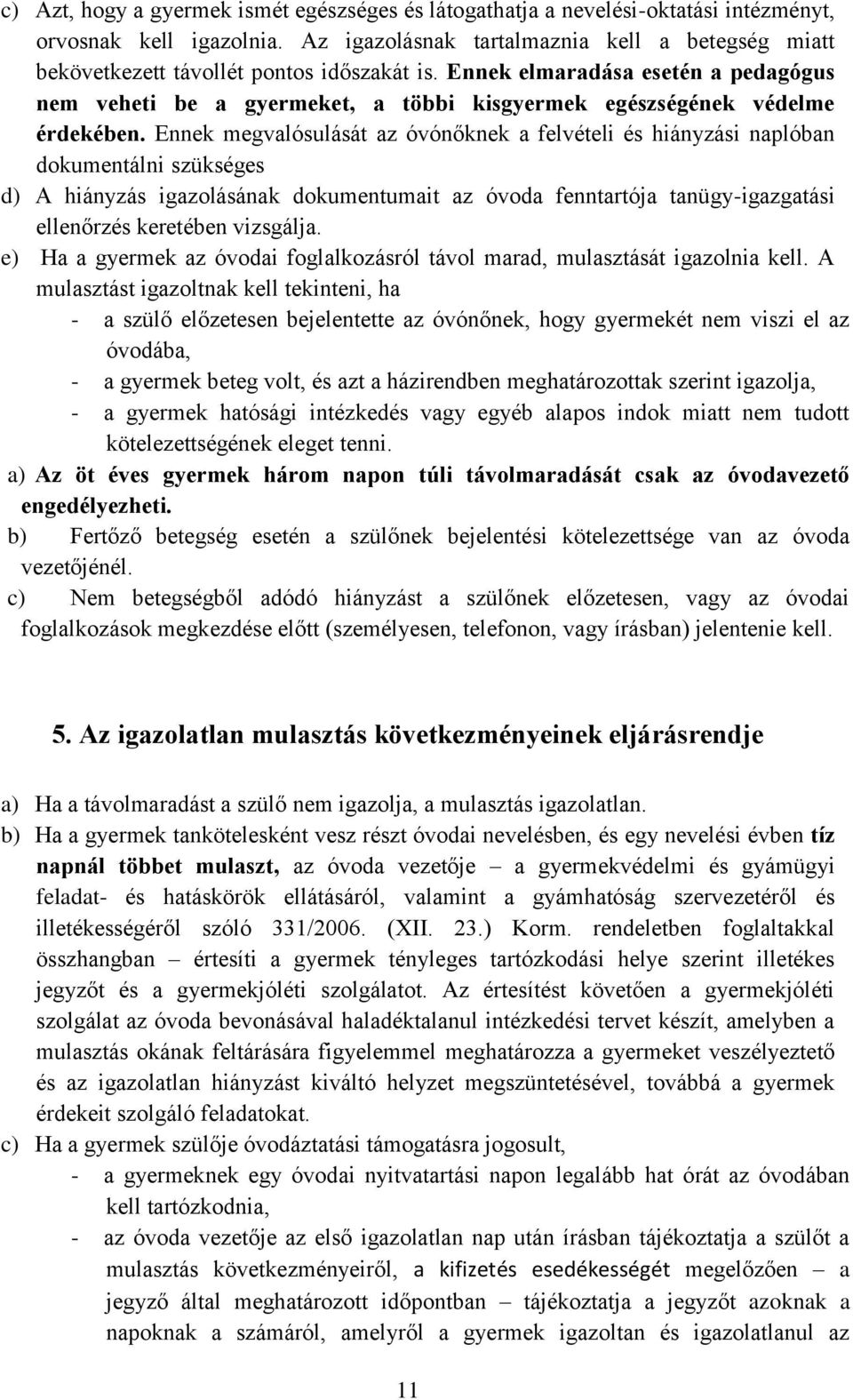 Ennek elmaradása esetén a pedagógus nem veheti be a gyermeket, a többi kisgyermek egészségének védelme érdekében.