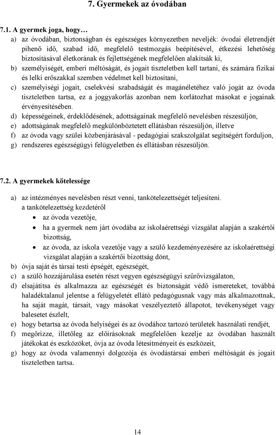 életkorának és fejlettségének megfelelően alakítsák ki, b) személyiségét, emberi méltóságát, és jogait tiszteletben kell tartani, és számára fizikai és lelki erőszakkal szemben védelmet kell