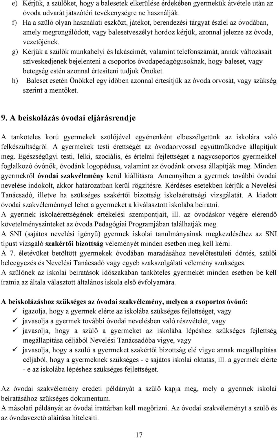 g) Kérjük a szülők munkahelyi és lakáscímét, valamint telefonszámát, annak változásait szíveskedjenek bejelenteni a csoportos óvodapedagógusoknak, hogy baleset, vagy betegség estén azonnal értesíteni