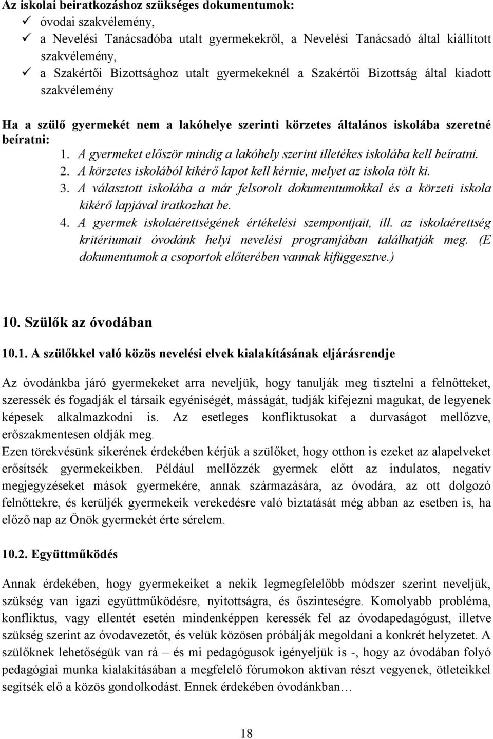 A gyermeket először mindig a lakóhely szerint illetékes iskolába kell beíratni. 2. A körzetes iskolából kikérő lapot kell kérnie, melyet az iskola tölt ki. 3.