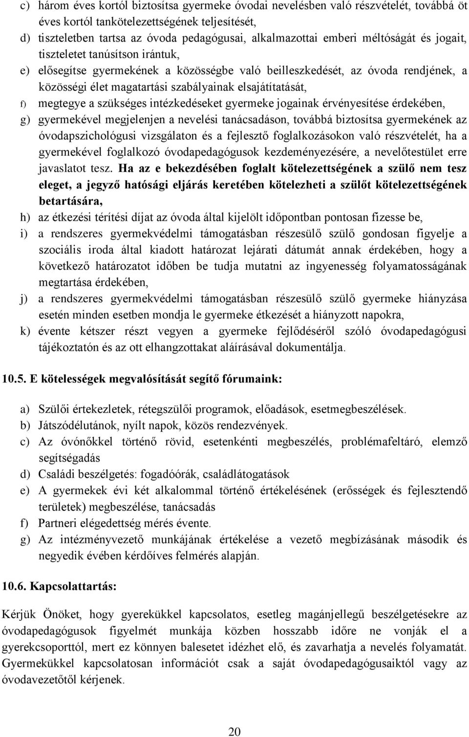 elsajátítatását, f) megtegye a szükséges intézkedéseket gyermeke jogainak érvényesítése érdekében, g) gyermekével megjelenjen a nevelési tanácsadáson, továbbá biztosítsa gyermekének az