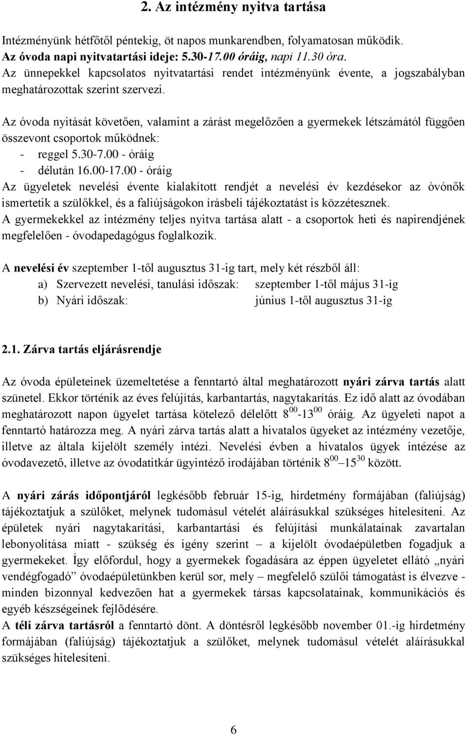 Az óvoda nyitását követően, valamint a zárást megelőzően a gyermekek létszámától függően összevont csoportok működnek: - reggel 5.30-7.00 - óráig - délután 16.00-17.