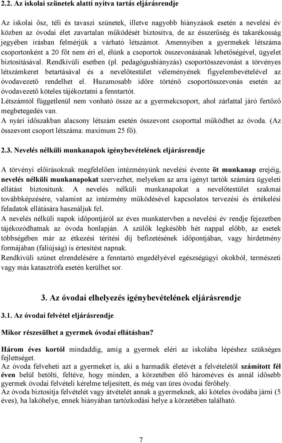 Amennyiben a gyermekek létszáma csoportonként a 20 főt nem éri el, élünk a csoportok összevonásának lehetőségével, ügyelet biztosításával. Rendkívüli esetben (pl.