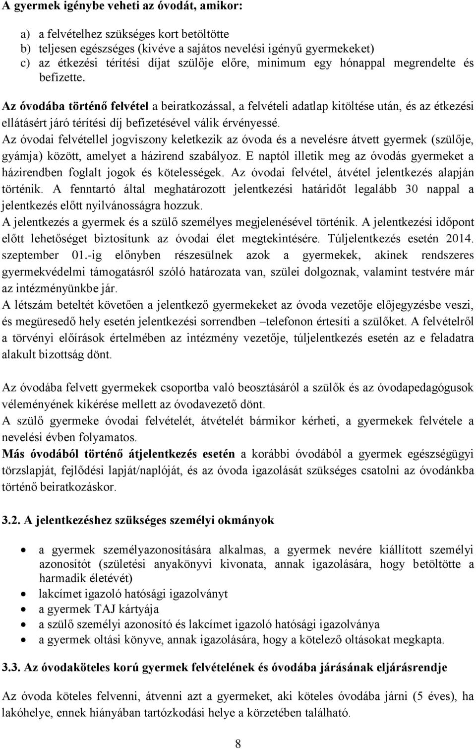 Az óvodába történő felvétel a beiratkozással, a felvételi adatlap kitöltése után, és az étkezési ellátásért járó térítési díj befizetésével válik érvényessé.