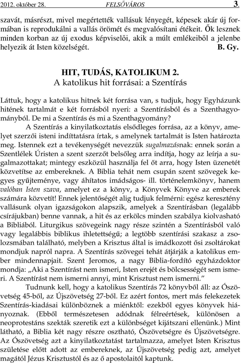 A katolikus hit forrásai: a Szentírás Láttuk, hogy a katolikus hitnek két forrása van, s tudjuk, hogy Egyházunk hitének tartalmát e két forrásból nyeri: a Szentírásból és a Szenthagyományból.