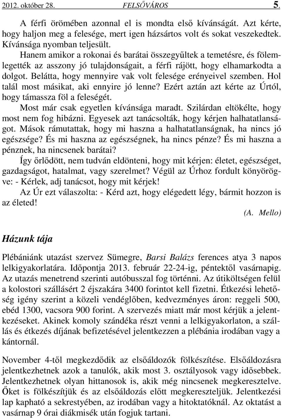 Belátta, hogy mennyire vak volt felesége erényeivel szemben. Hol talál most másikat, aki ennyire jó lenne? Ezért aztán azt kérte az Úrtól, hogy támassza föl a feleségét.