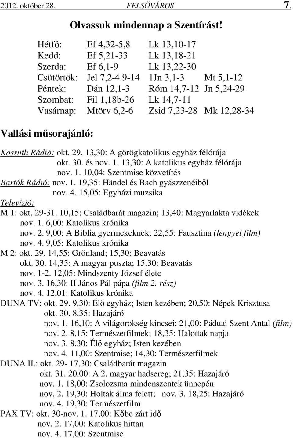 13,30: A görögkatolikus egyház félórája okt. 30. és nov. 1. 13,30: A katolikus egyház félórája nov. 1. 10,04: Szentmise közvetítés Bartók Rádió: nov. 1. 19,35: Händel és Bach gyászzenéiből nov. 4.