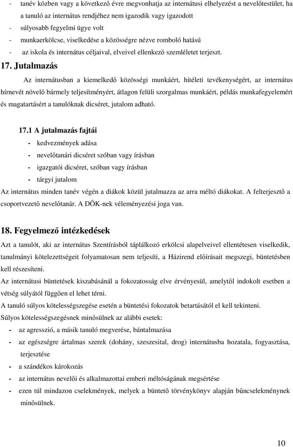 Jutalmazás Az internátusban a kiemelkedő közösségi munkáért, hitéleti tevékenységért, az internátus hírnevét növelő bármely teljesítményért, átlagon felüli szorgalmas munkáért, példás