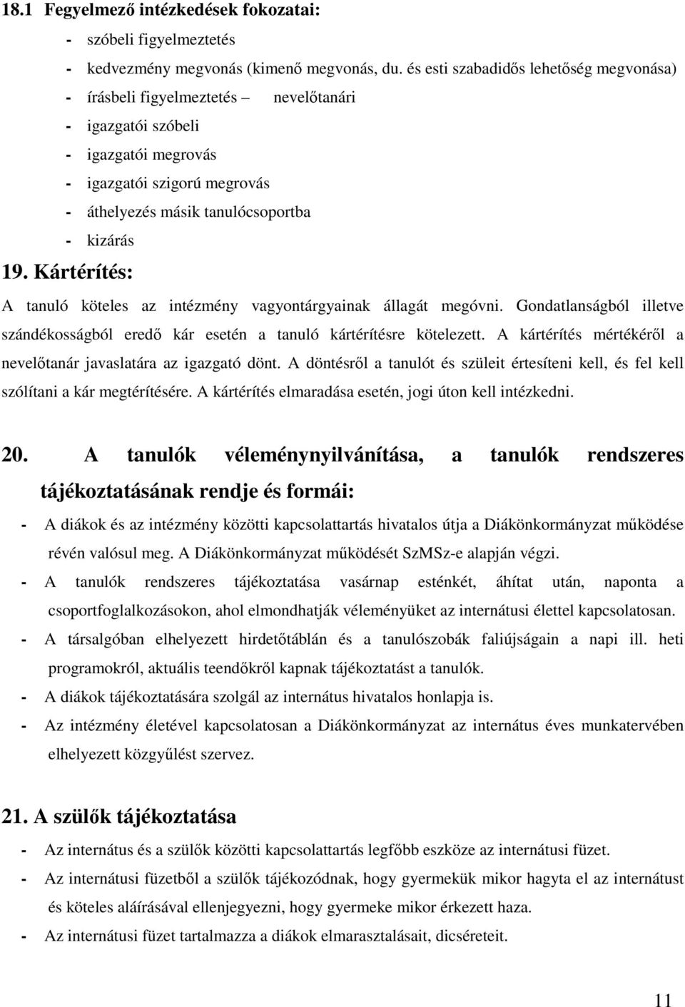 Kártérítés: A tanuló köteles az intézmény vagyontárgyainak állagát megóvni. Gondatlanságból illetve szándékosságból eredő kár esetén a tanuló kártérítésre kötelezett.