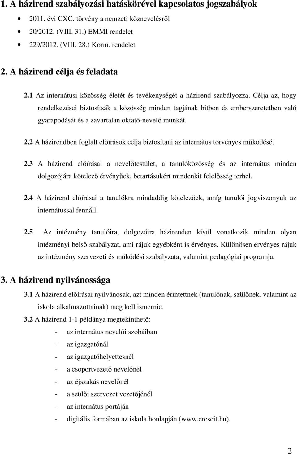 Célja az, hogy rendelkezései biztosítsák a közösség minden tagjának hitben és emberszeretetben való gyarapodását és a zavartalan oktató-nevelő munkát. 2.