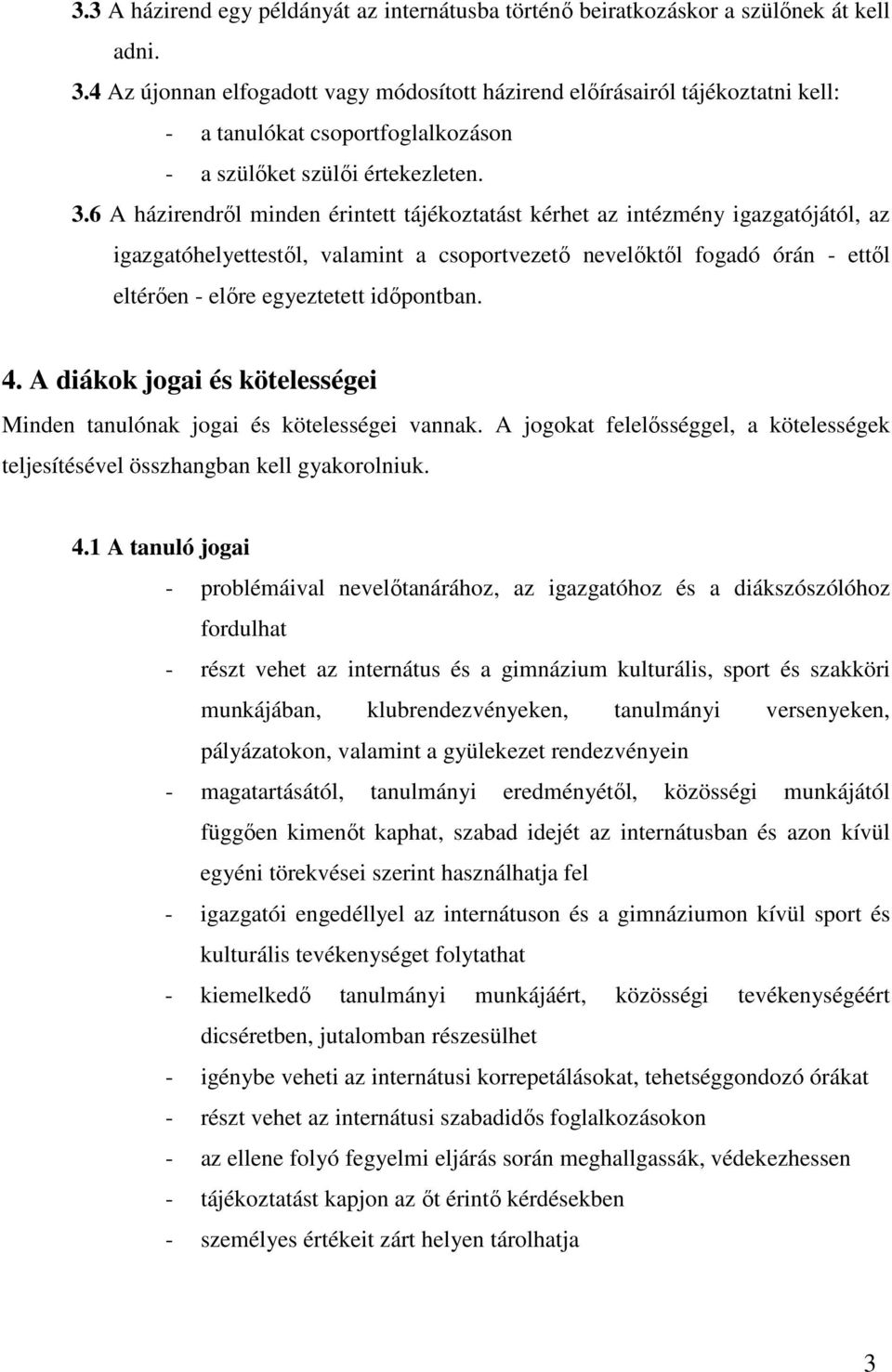 6 A házirendről minden érintett tájékoztatást kérhet az intézmény igazgatójától, az igazgatóhelyettestől, valamint a csoportvezető nevelőktől fogadó órán - ettől eltérően - előre egyeztetett