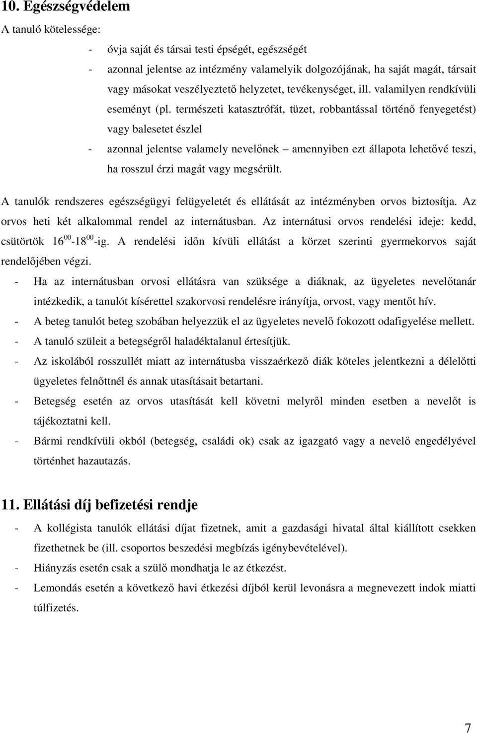 természeti katasztrófát, tüzet, robbantással történő fenyegetést) vagy balesetet észlel - azonnal jelentse valamely nevelőnek amennyiben ezt állapota lehetővé teszi, ha rosszul érzi magát vagy