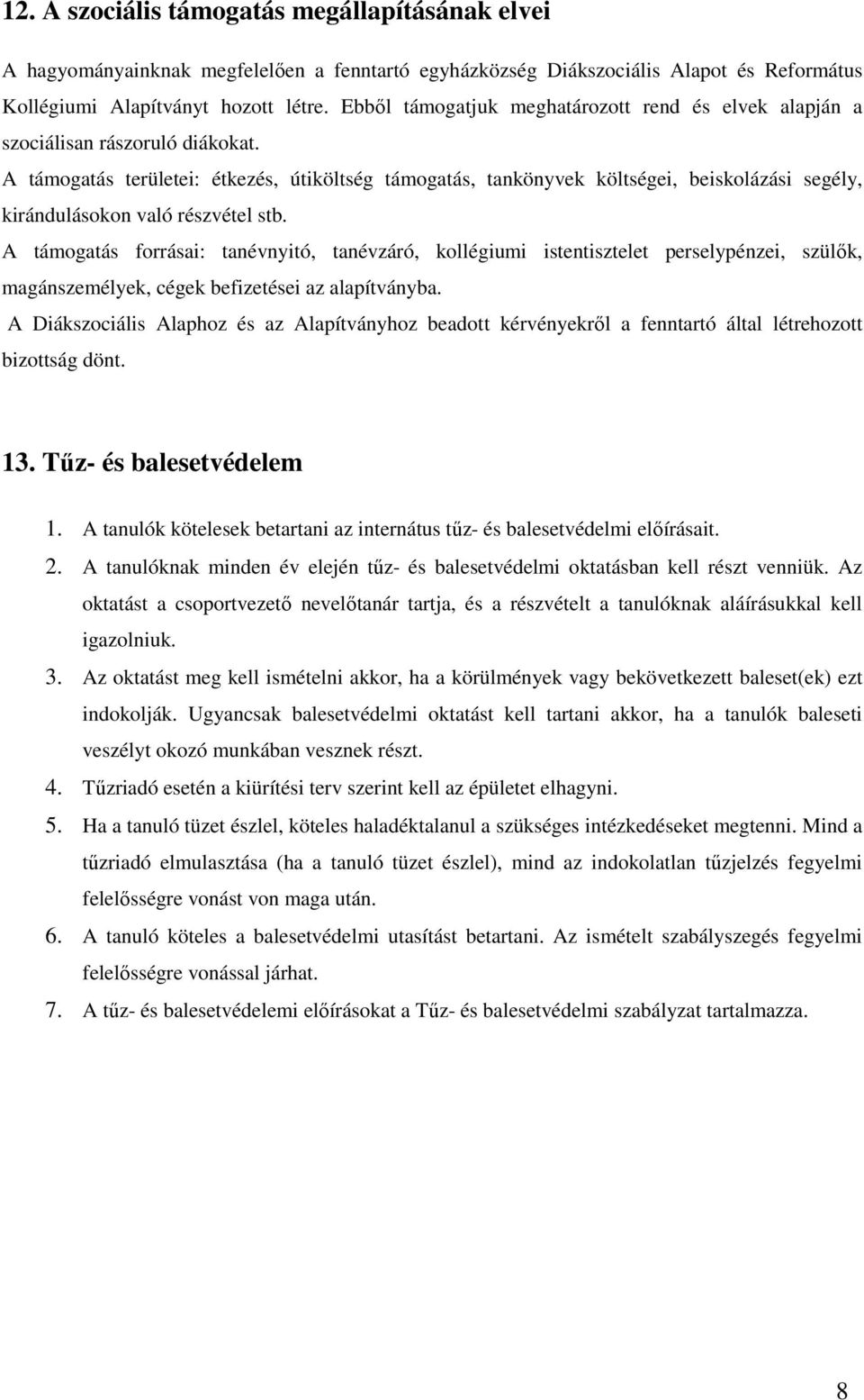 A támogatás területei: étkezés, útiköltség támogatás, tankönyvek költségei, beiskolázási segély, kirándulásokon való részvétel stb.