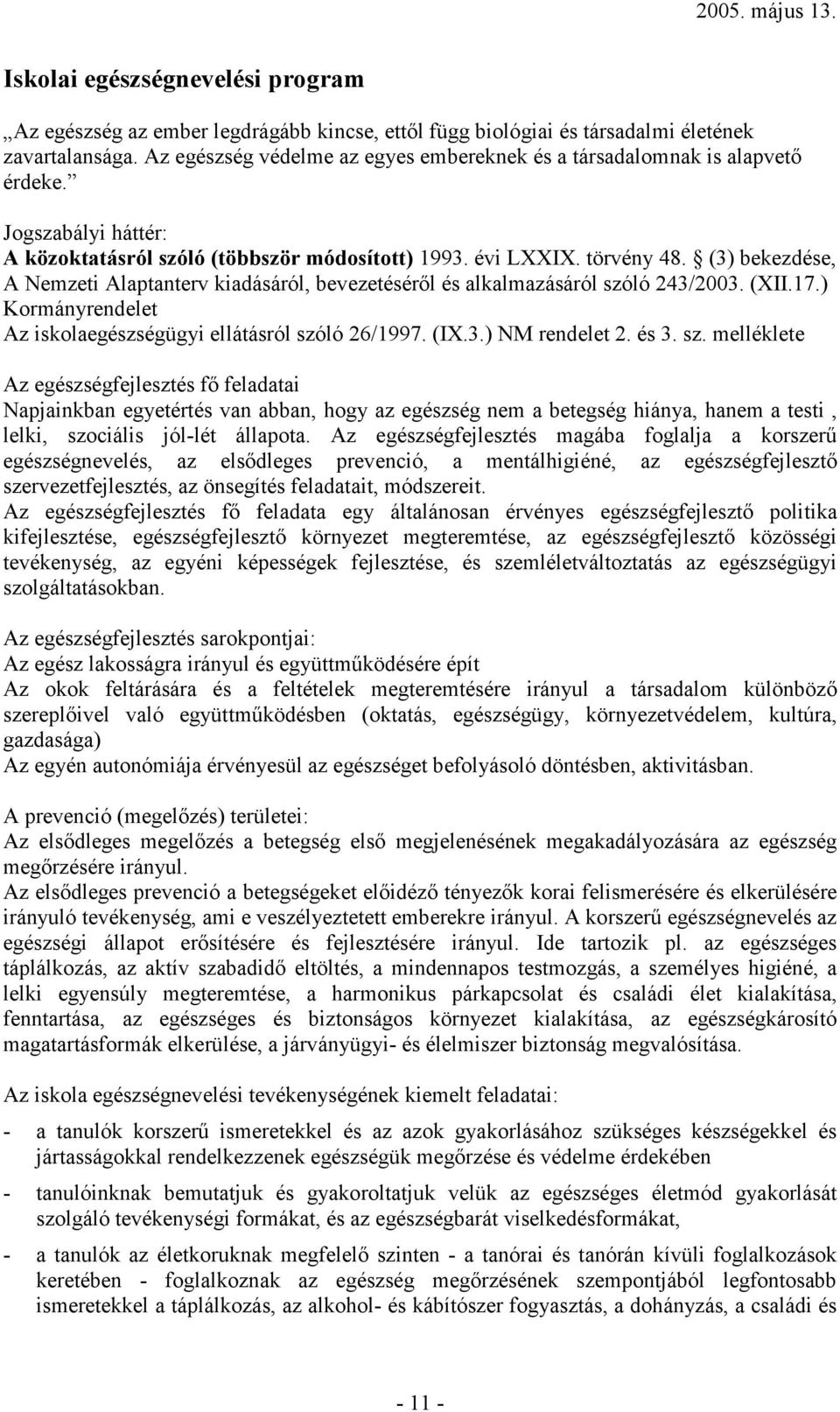 (3) bekezdése, A Nemzeti Alaptanterv kiadásáról, bevezetéséről és alkalmazásáról szóló 243/2003. (XII.17.) Kormányrendelet Az iskolaegészségügyi ellátásról szóló 26/1997. (IX.3.) NM rendelet 2. és 3.