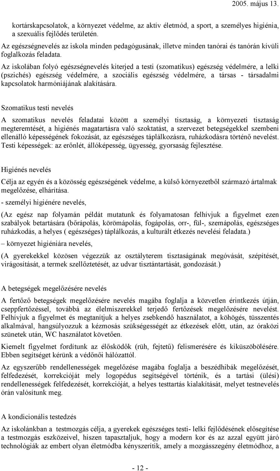 Az iskolában folyó egészségnevelés kiterjed a testi (szomatikus) egészség védelmére, a lelki (pszichés) egészség védelmére, a szociális egészség védelmére, a társas - társadalmi kapcsolatok